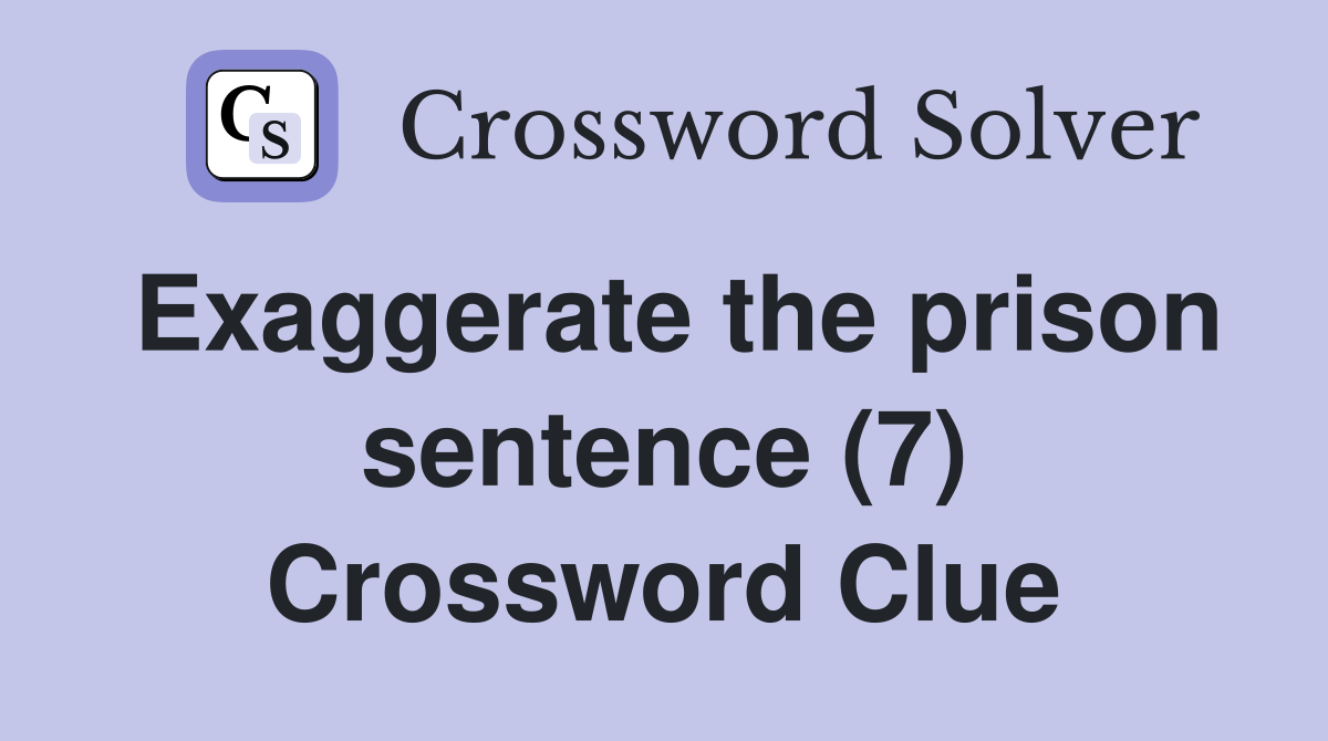 Exaggerate the prison sentence (7) Crossword Clue