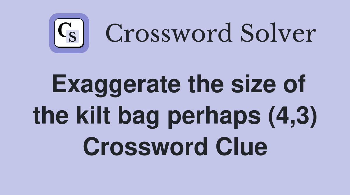 Exaggerate the size of the kilt bag perhaps (4,3) Crossword Clue