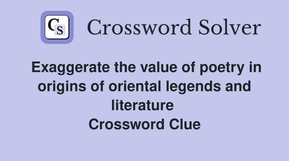 Exaggerate the value of poetry in origins of oriental legends and literature  Crossword Clue