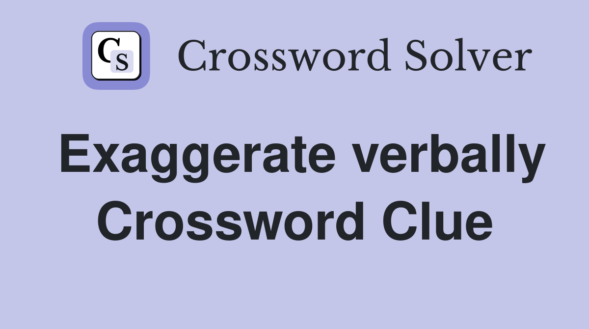 Exaggerate verbally Crossword Clue