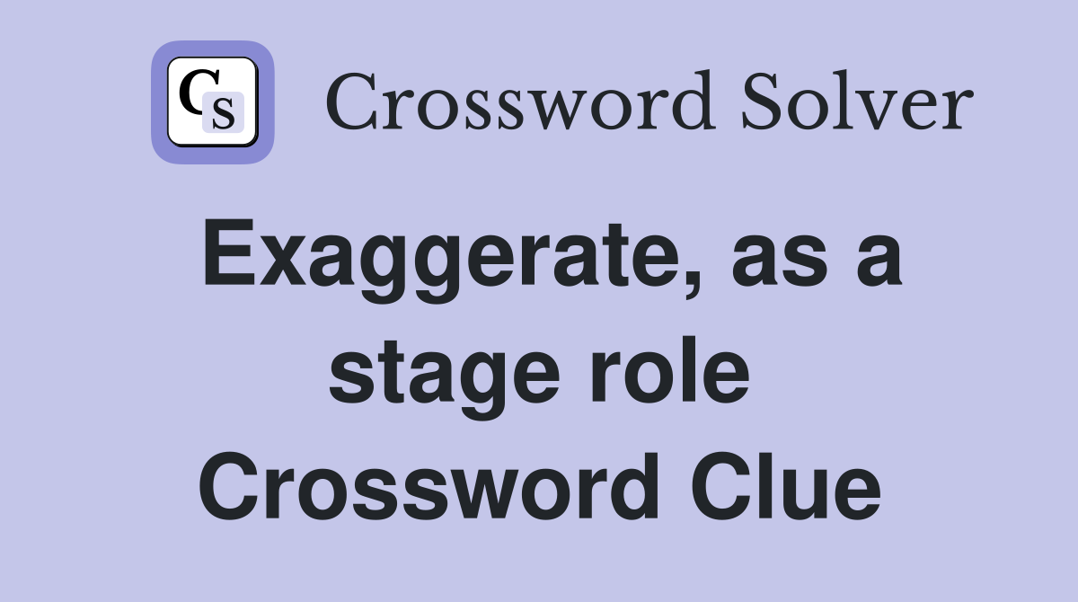 Exaggerate, as a stage role Crossword Clue