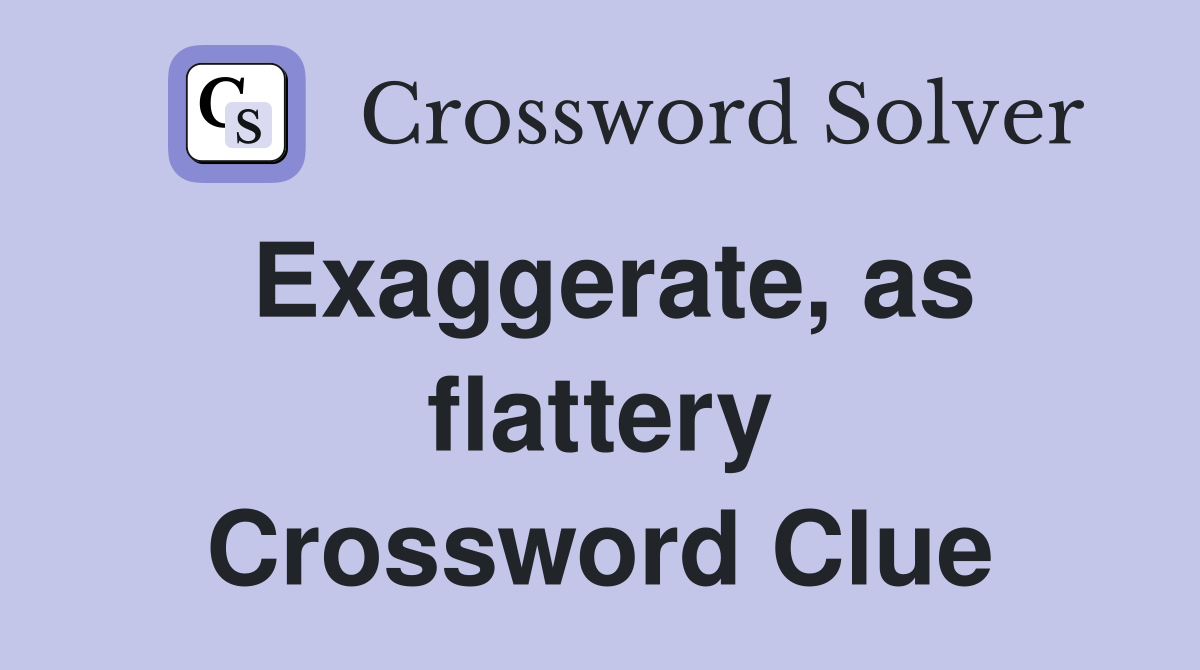 Exaggerate, as flattery Crossword Clue