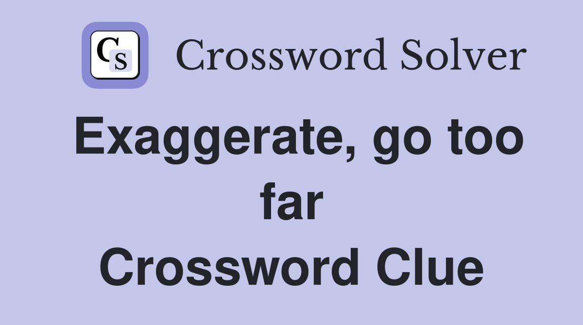Exaggerate, go too far Crossword Clue