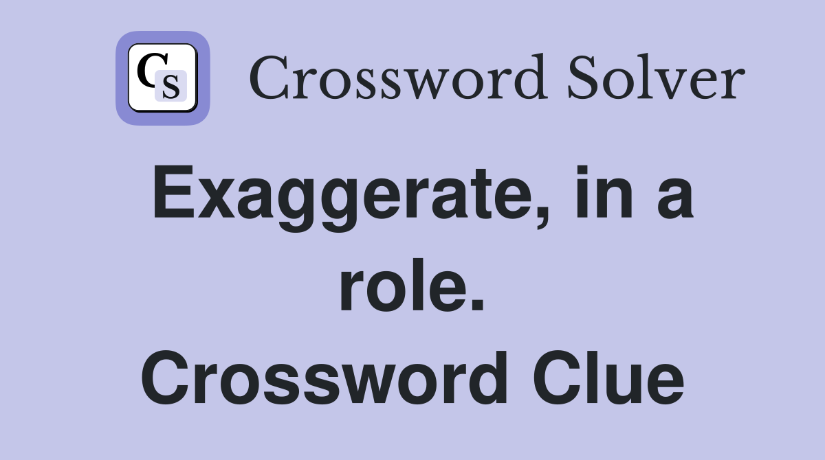 Exaggerate, in a role. Crossword Clue