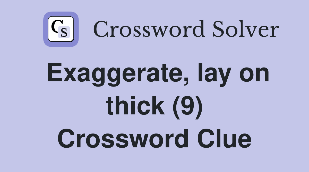 Exaggerate, lay on thick (9) Crossword Clue