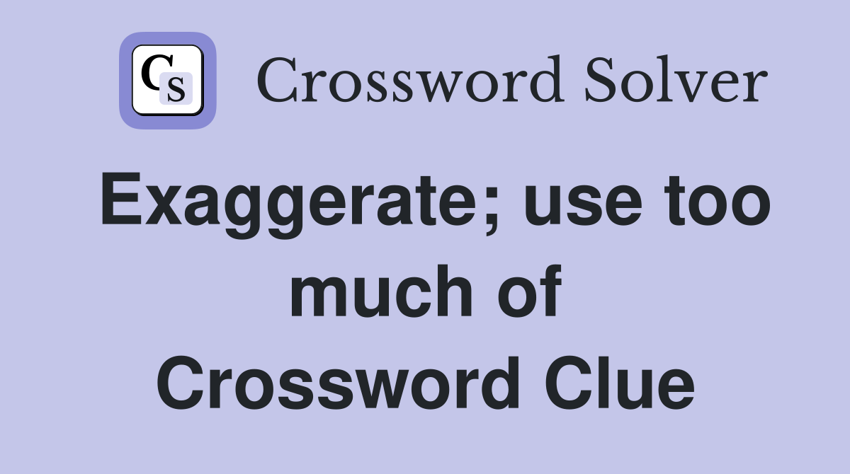 Exaggerate; use too much of Crossword Clue