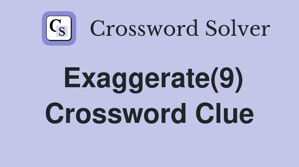 Exaggerate(9) Crossword Clue