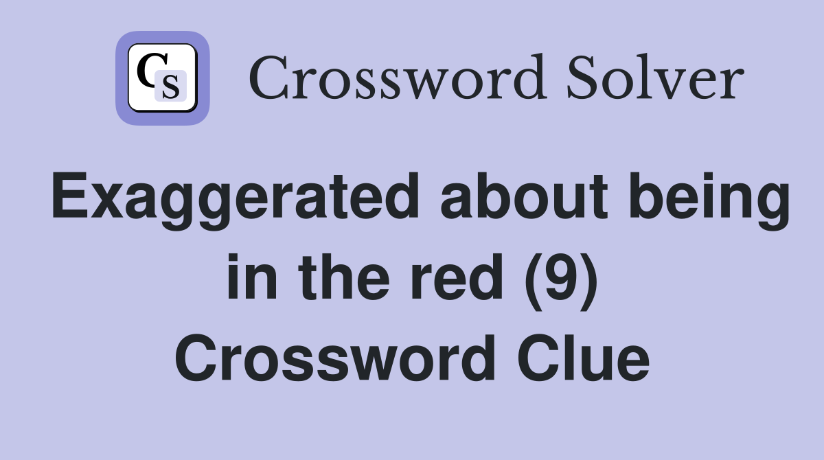 Exaggerated about being in the red (9) Crossword Clue