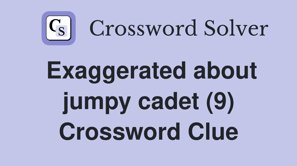 Exaggerated about jumpy cadet (9) Crossword Clue
