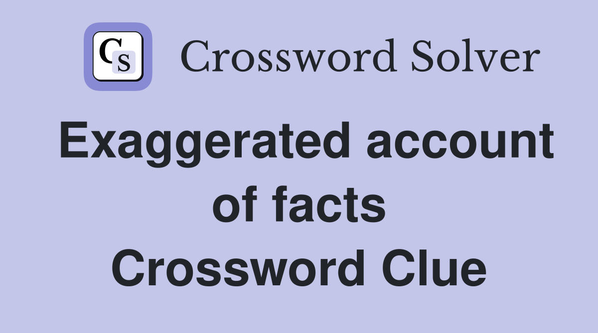 Exaggerated account of facts Crossword Clue Answers Crossword Solver
