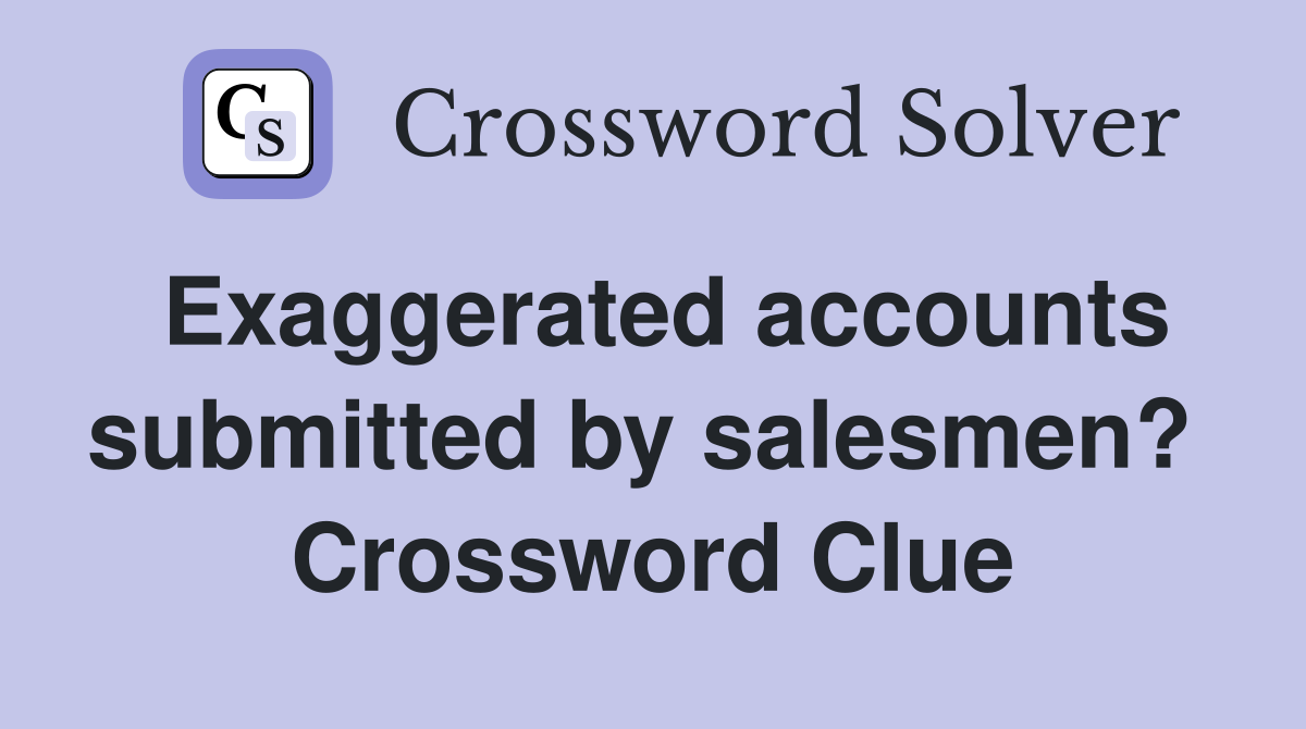 Exaggerated accounts submitted by salesmen?  Crossword Clue