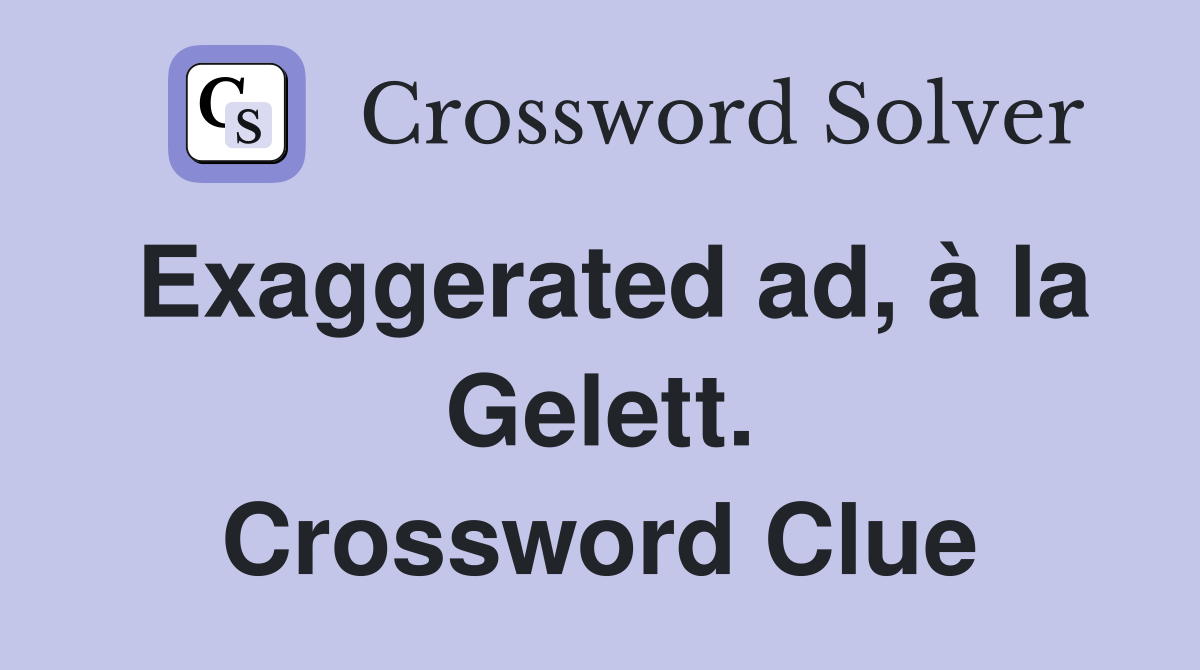 Exaggerated ad, à la Gelett. Crossword Clue