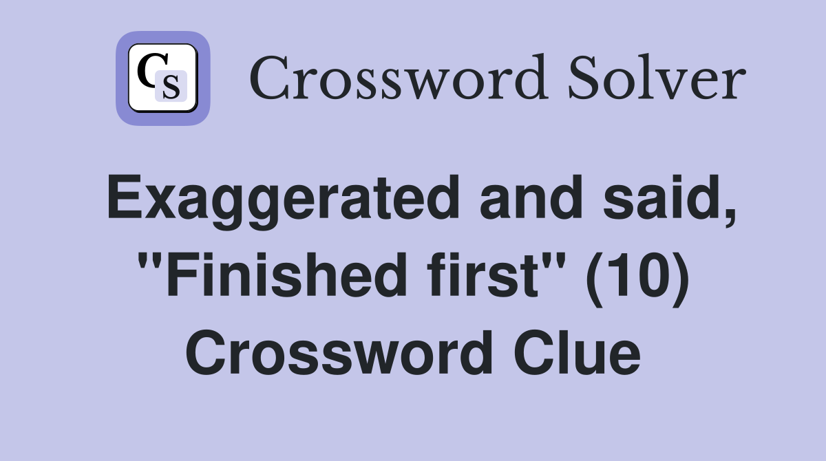 Exaggerated and said, "Finished first" (10) Crossword Clue