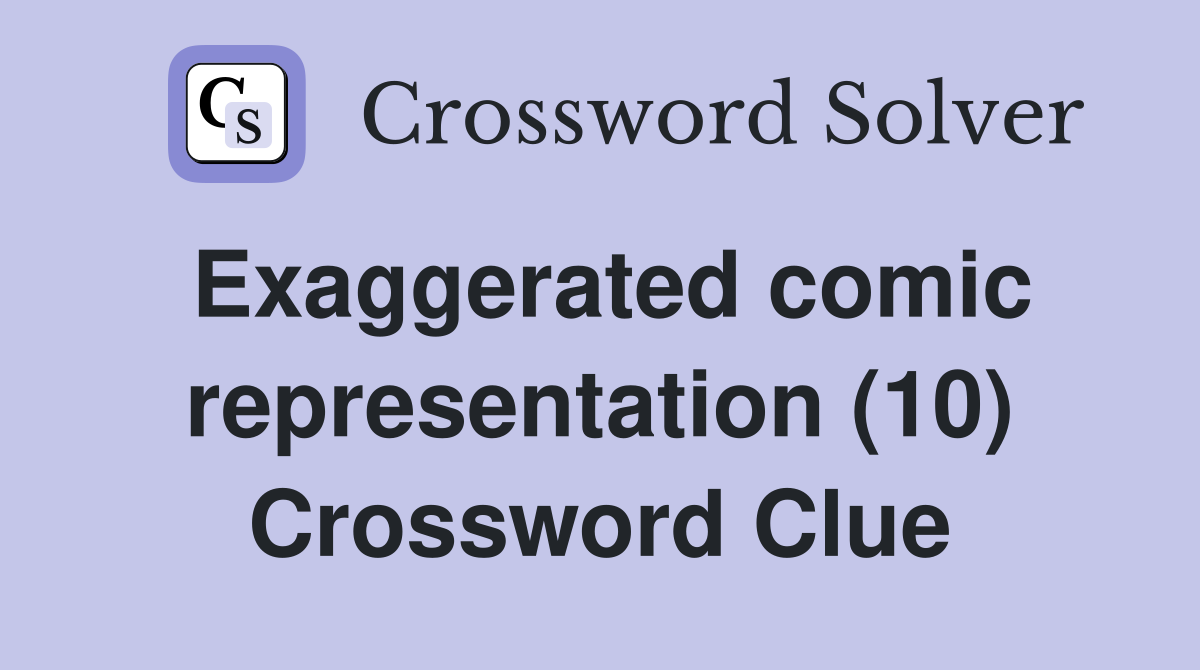 Exaggerated comic representation (10) Crossword Clue