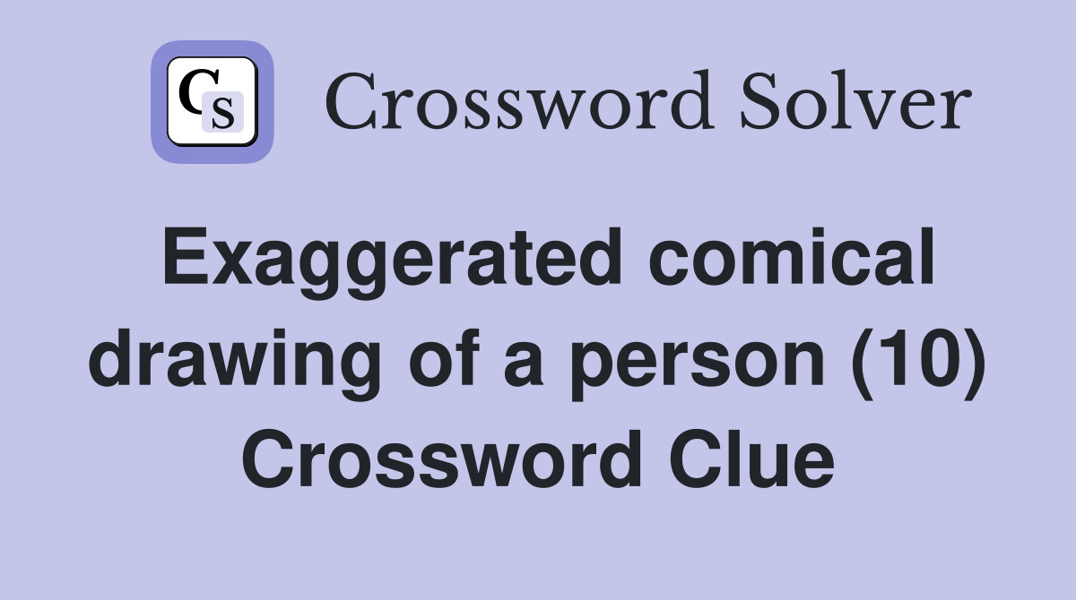 Exaggerated comical drawing of a person (10) Crossword Clue