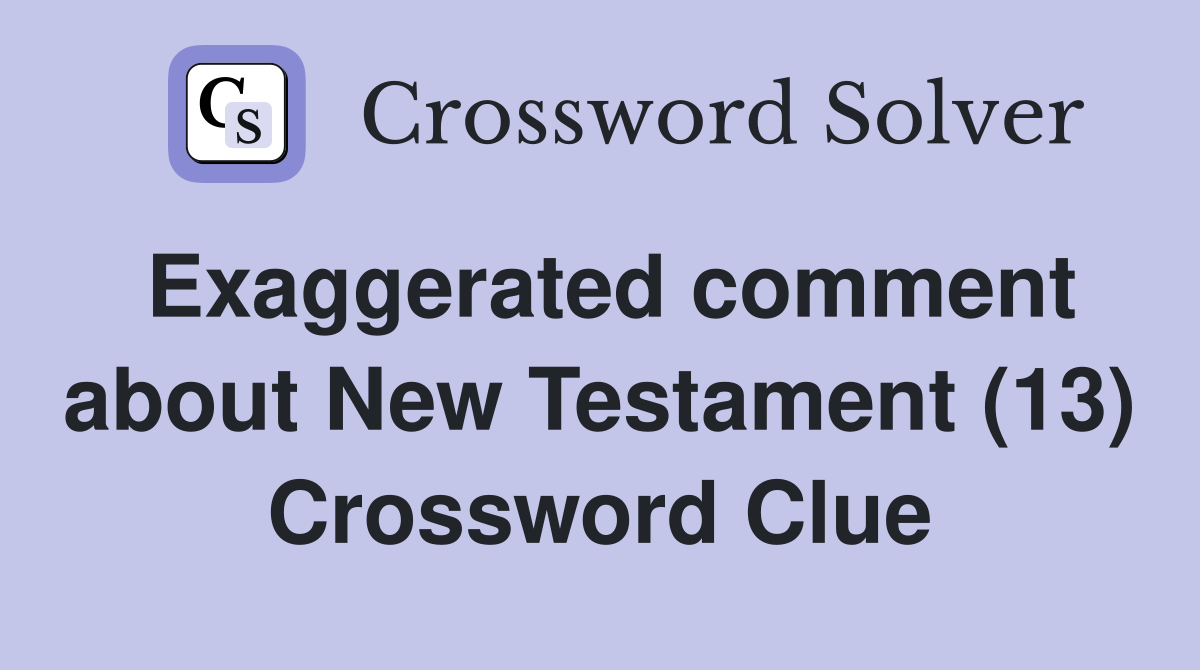 Exaggerated comment about New Testament (13) Crossword Clue