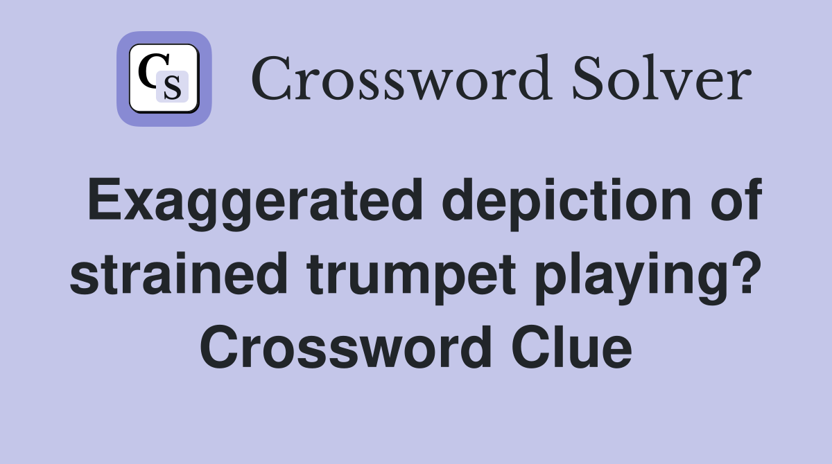 Exaggerated depiction of strained trumpet playing? Crossword Clue