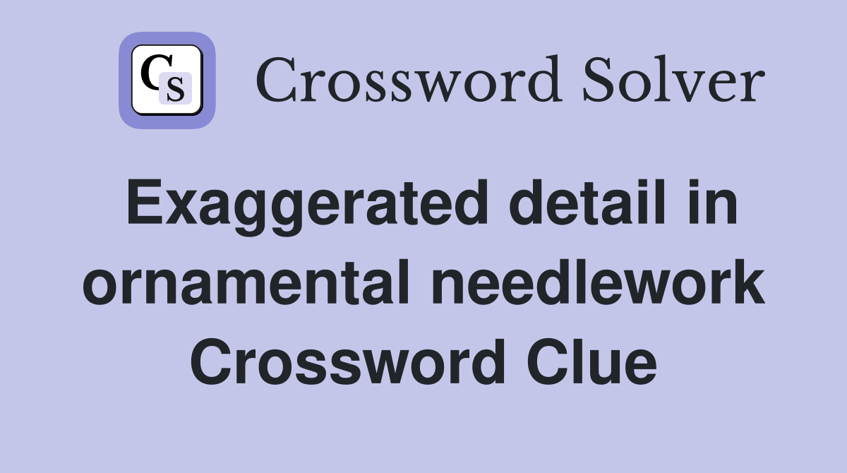 Exaggerated detail in ornamental needlework Crossword Clue