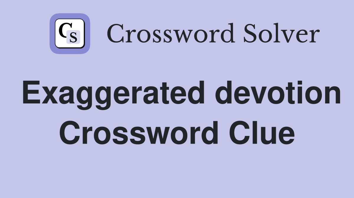 Exaggerated devotion Crossword Clue