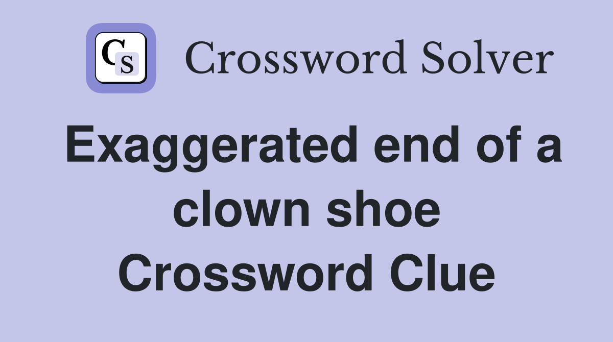 Exaggerated end of a clown shoe Crossword Clue
