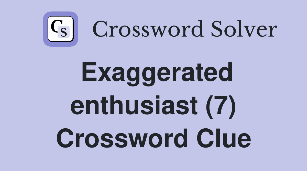 Exaggerated enthusiast (7) Crossword Clue