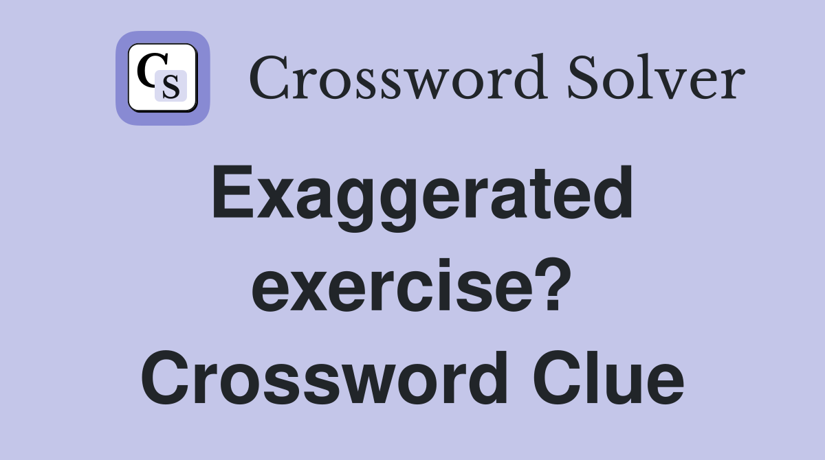 Exaggerated exercise? Crossword Clue
