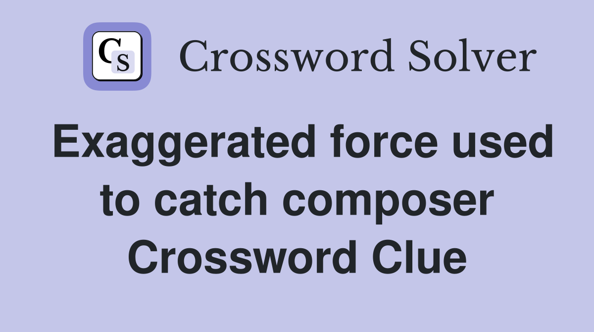 Exaggerated force used to catch composer Crossword Clue