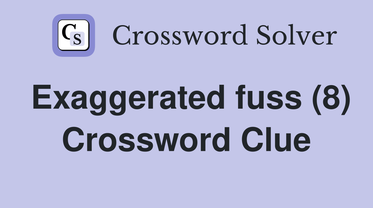 Exaggerated fuss (8) Crossword Clue
