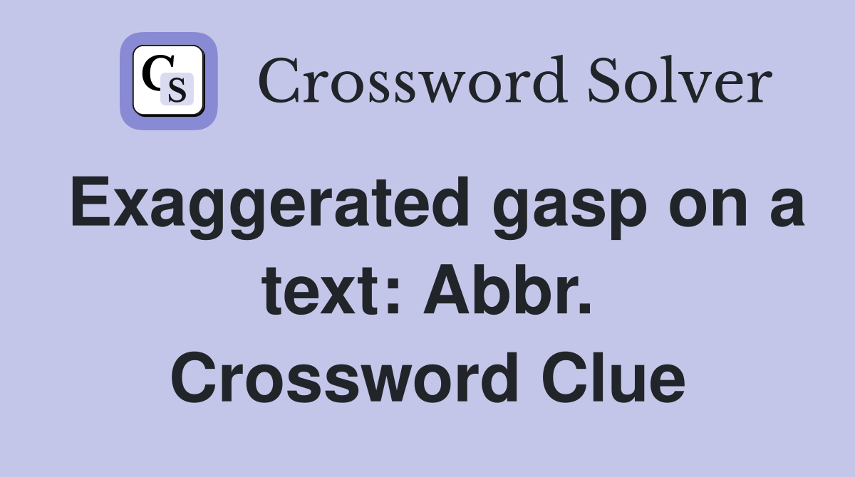 Exaggerated gasp on a text: Abbr. Crossword Clue