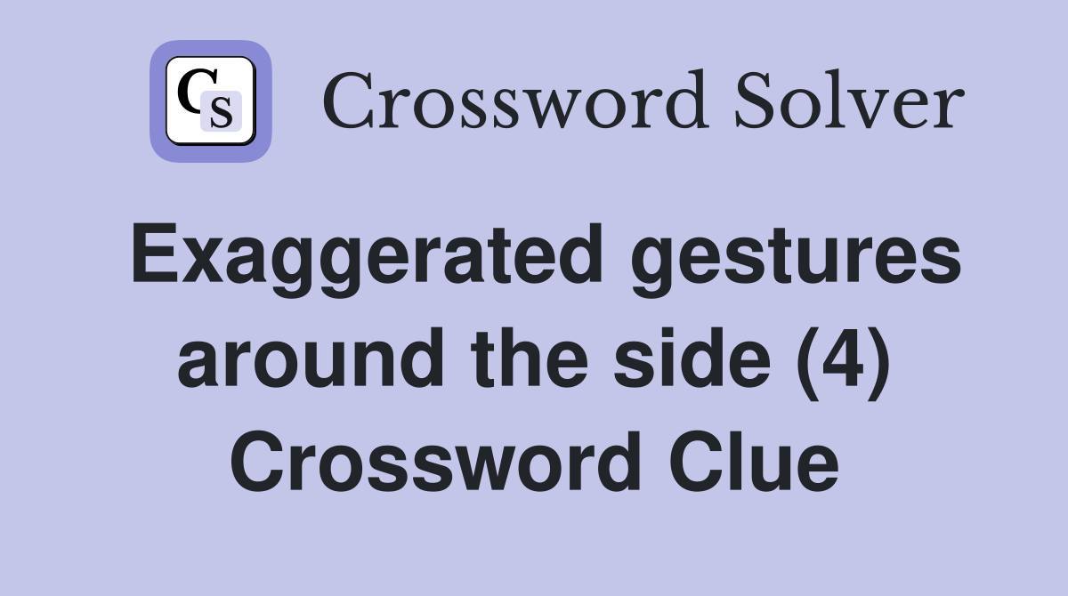Exaggerated gestures around the side (4) Crossword Clue