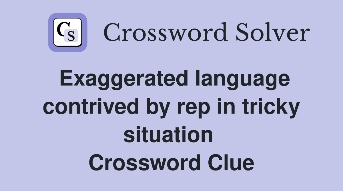 Exaggerated language contrived by rep in tricky situation  Crossword Clue