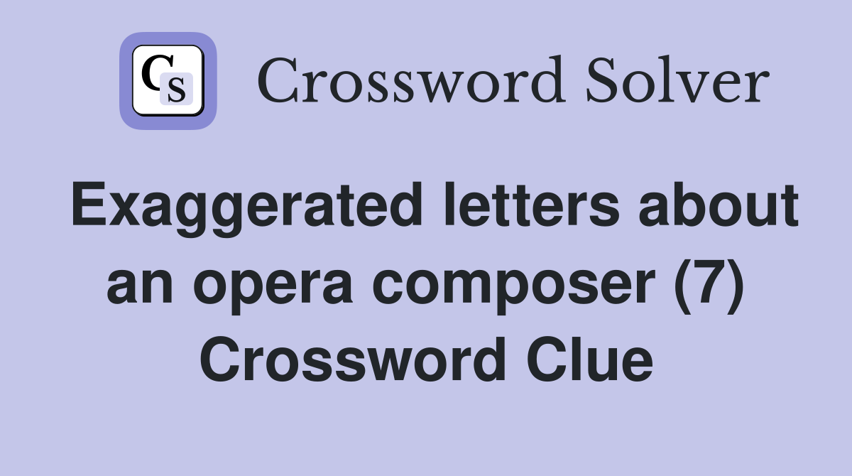 Exaggerated letters about an opera composer (7) Crossword Clue