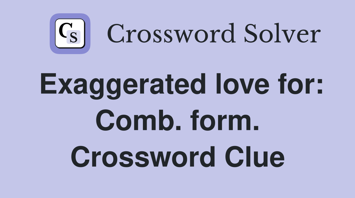 Exaggerated love for: Comb. form. Crossword Clue
