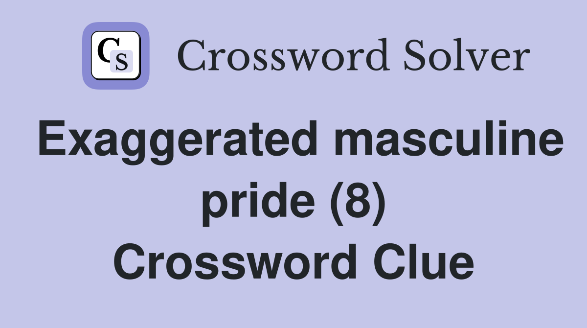 Exaggerated masculine pride (8) Crossword Clue