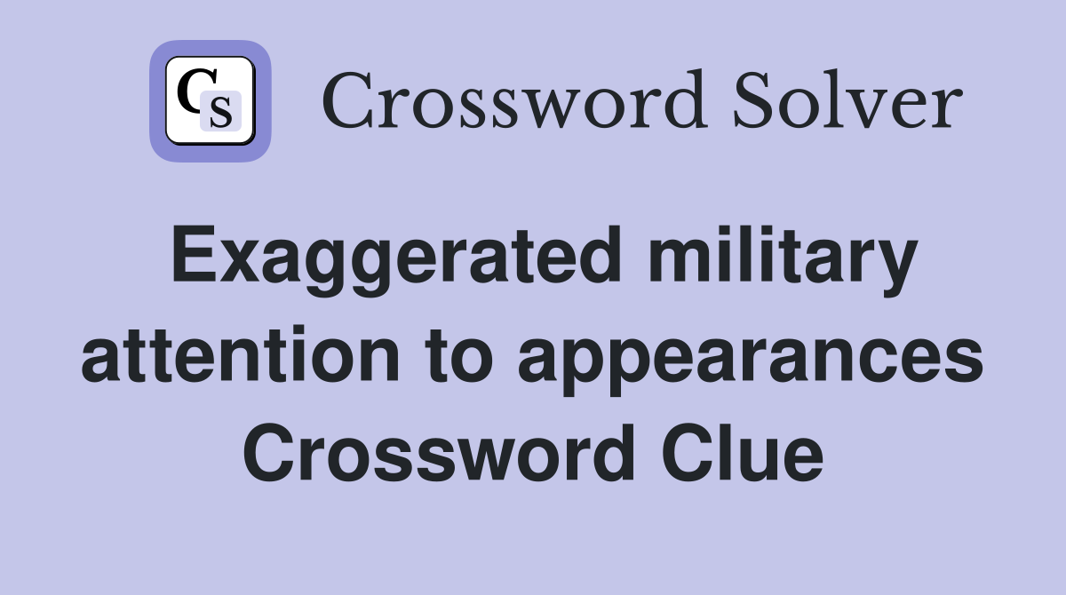 Exaggerated military attention to appearances Crossword Clue