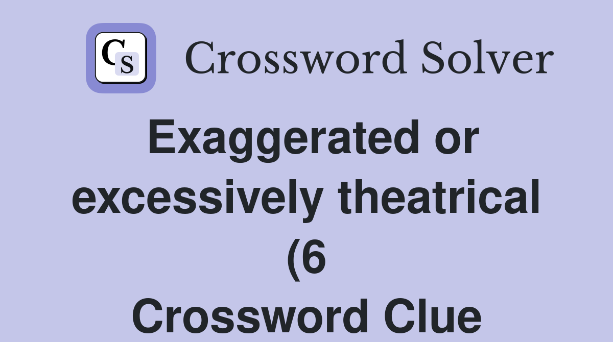 Exaggerated or excessively theatrical (6) Crossword Clue Answers Exaggerated or excessively theatrical (6) Crossword Clue Answers