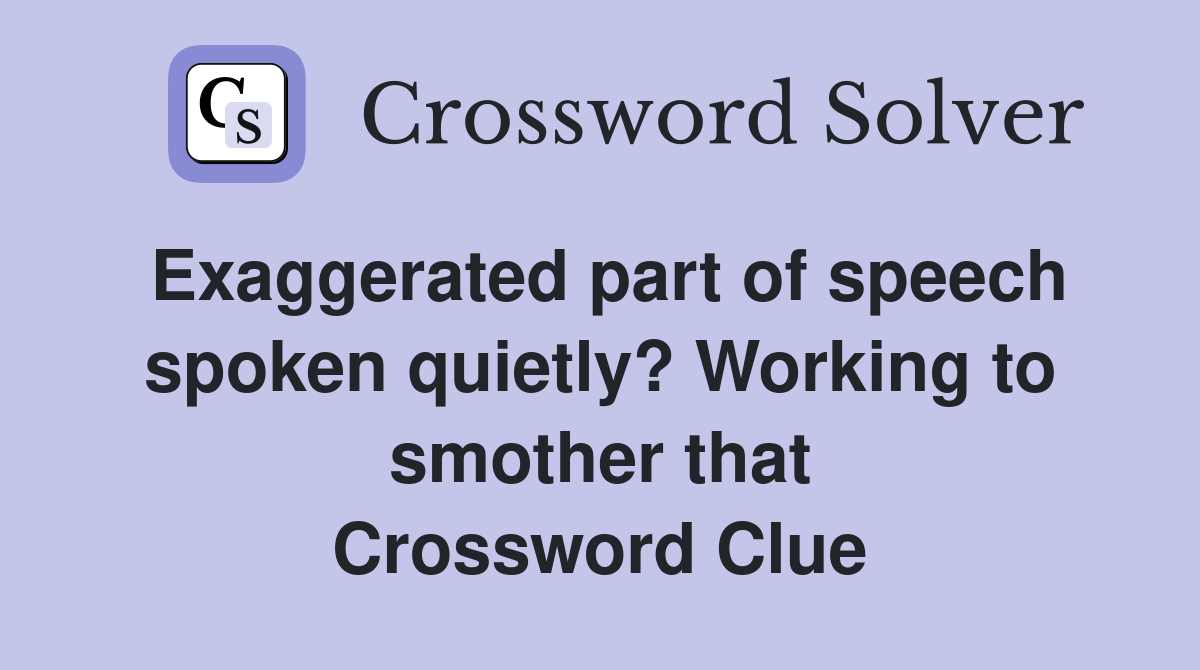 Exaggerated part of speech spoken quietly? Working to smother that Crossword Clue