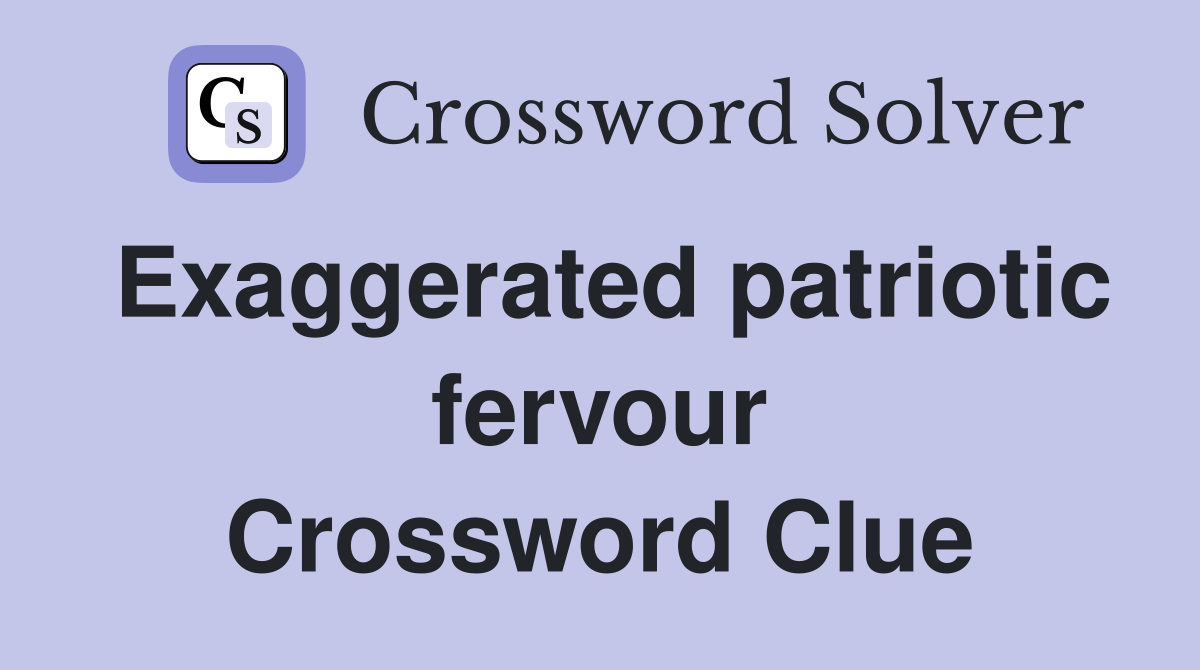 Exaggerated patriotic fervour Crossword Clue