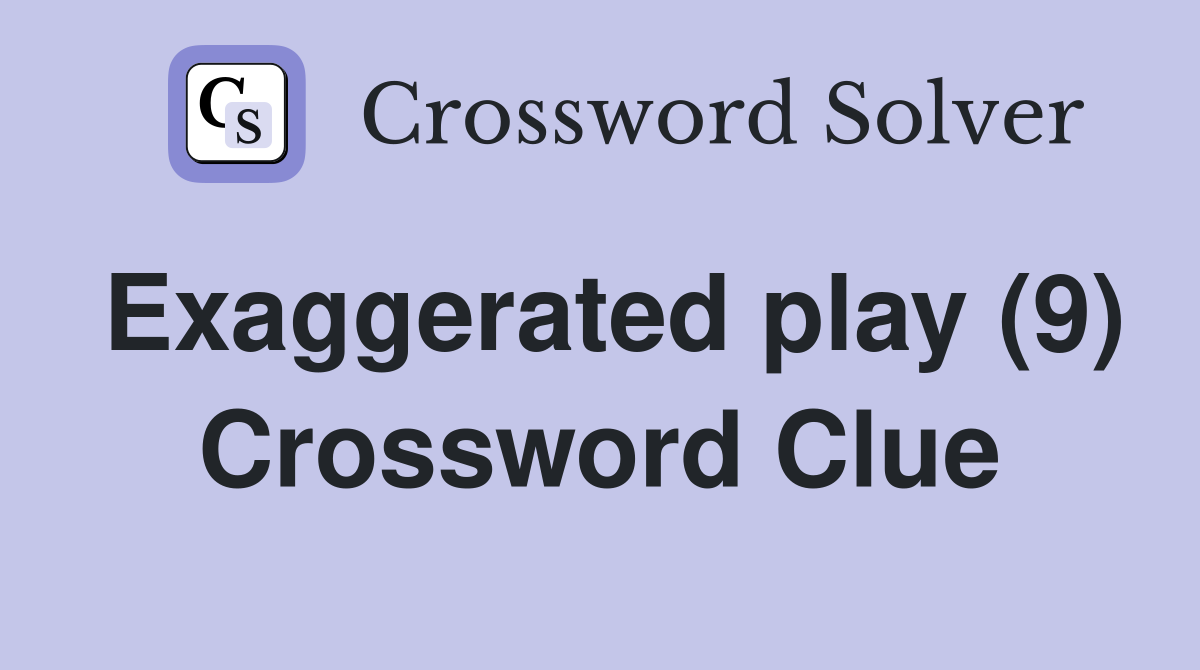 Exaggerated play (9) Crossword Clue