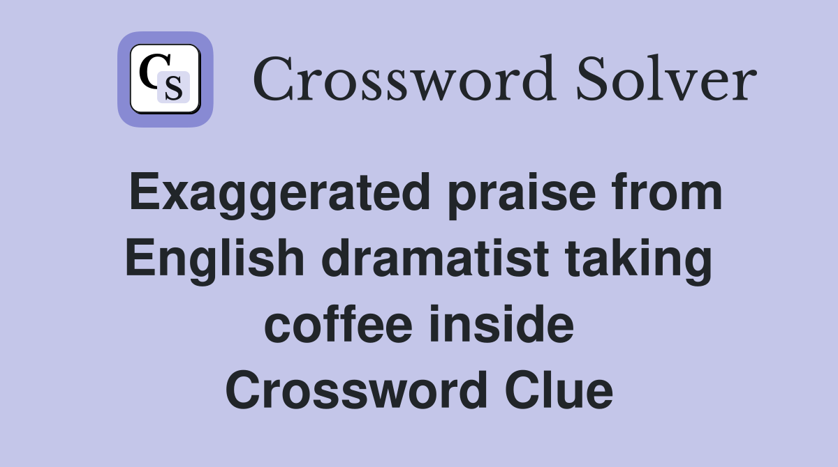 Exaggerated praise from English dramatist taking coffee inside Crossword Clue