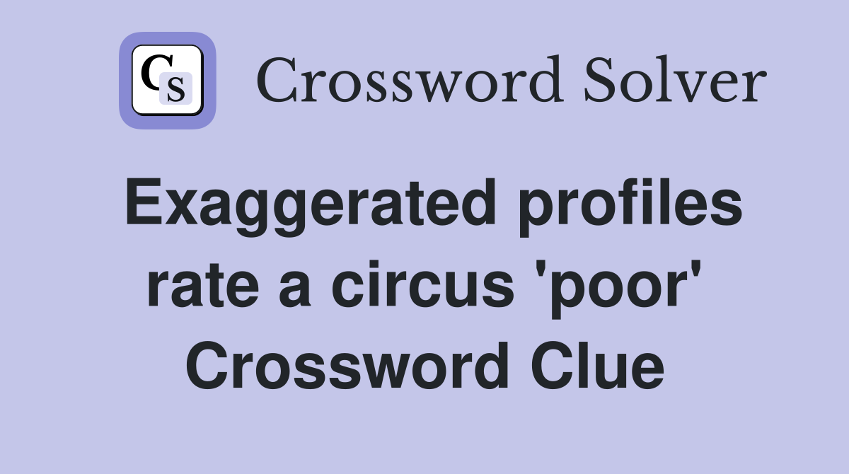 Exaggerated profiles rate a circus 'poor' Crossword Clue