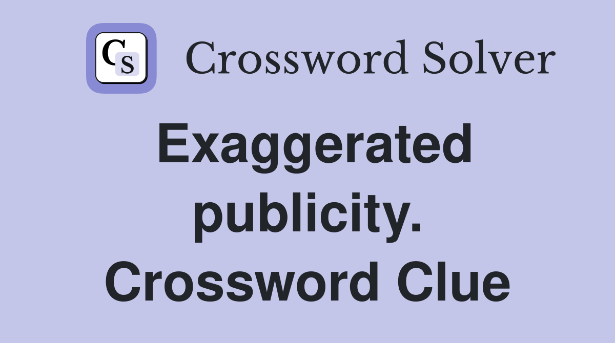 Exaggerated publicity. Crossword Clue