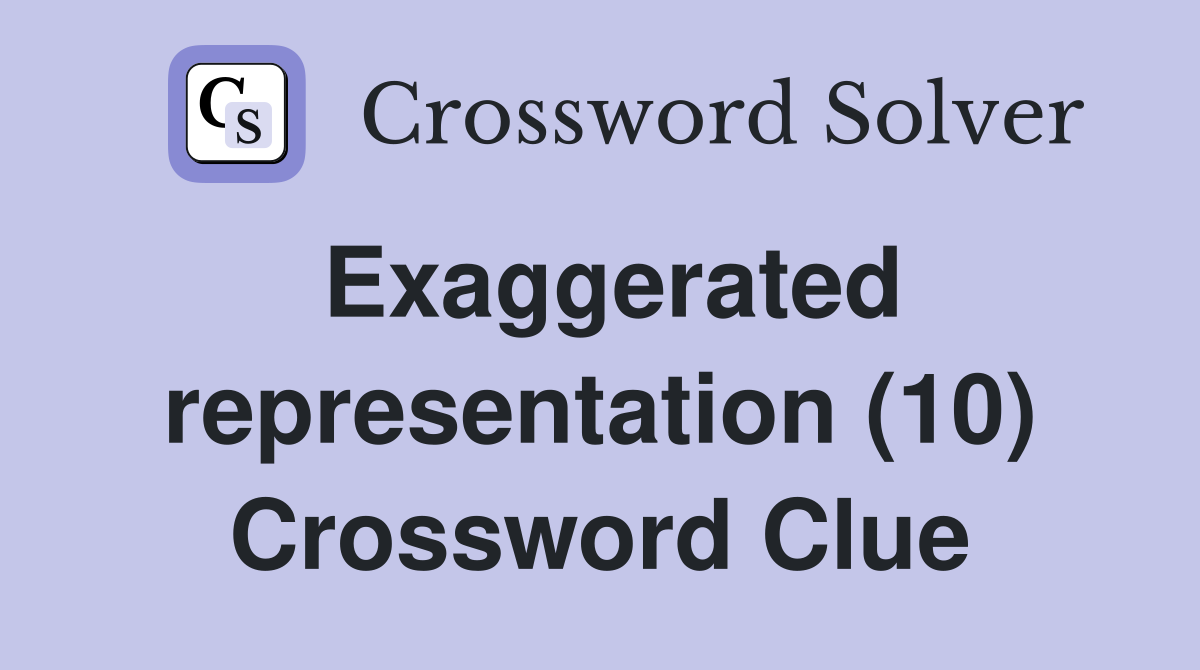 Exaggerated representation (10) Crossword Clue