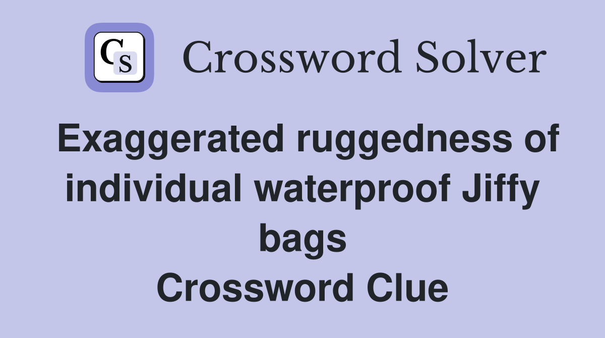 Exaggerated ruggedness of individual waterproof Jiffy bags Crossword Clue