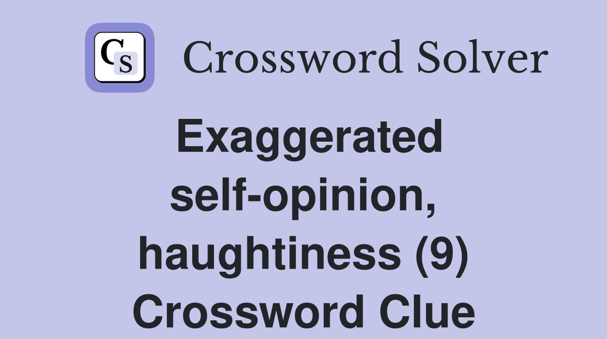 Exaggerated self opinion haughtiness (9) Crossword Clue Answers