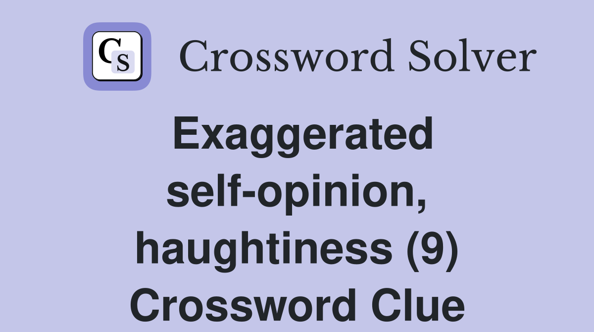 Exaggerated self-opinion, haughtiness (9) Crossword Clue