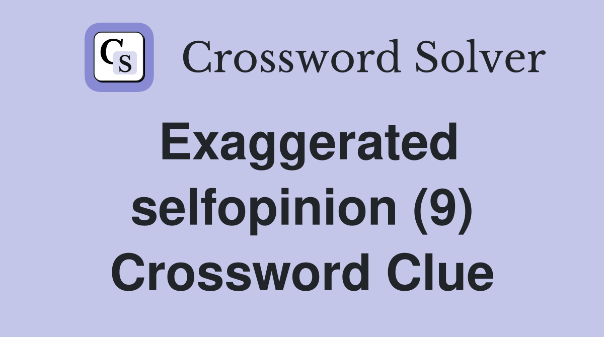 Exaggerated selfopinion (9) Crossword Clue