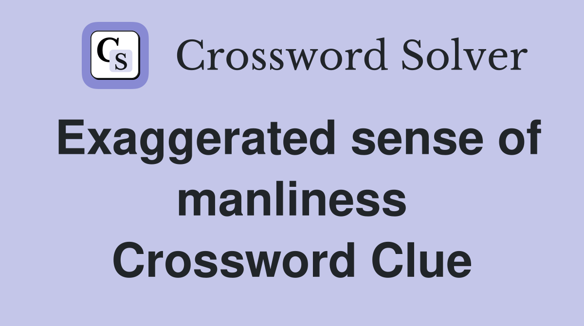 Exaggerated sense of manliness Crossword Clue
