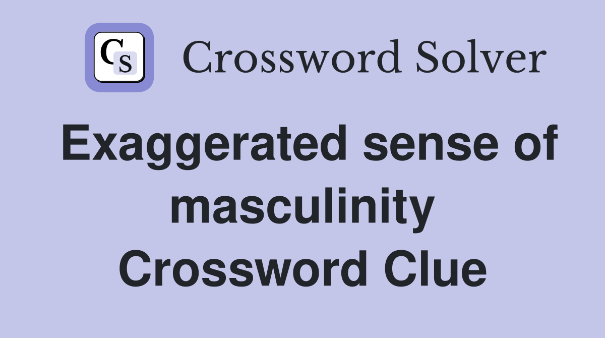 Exaggerated sense of masculinity Crossword Clue