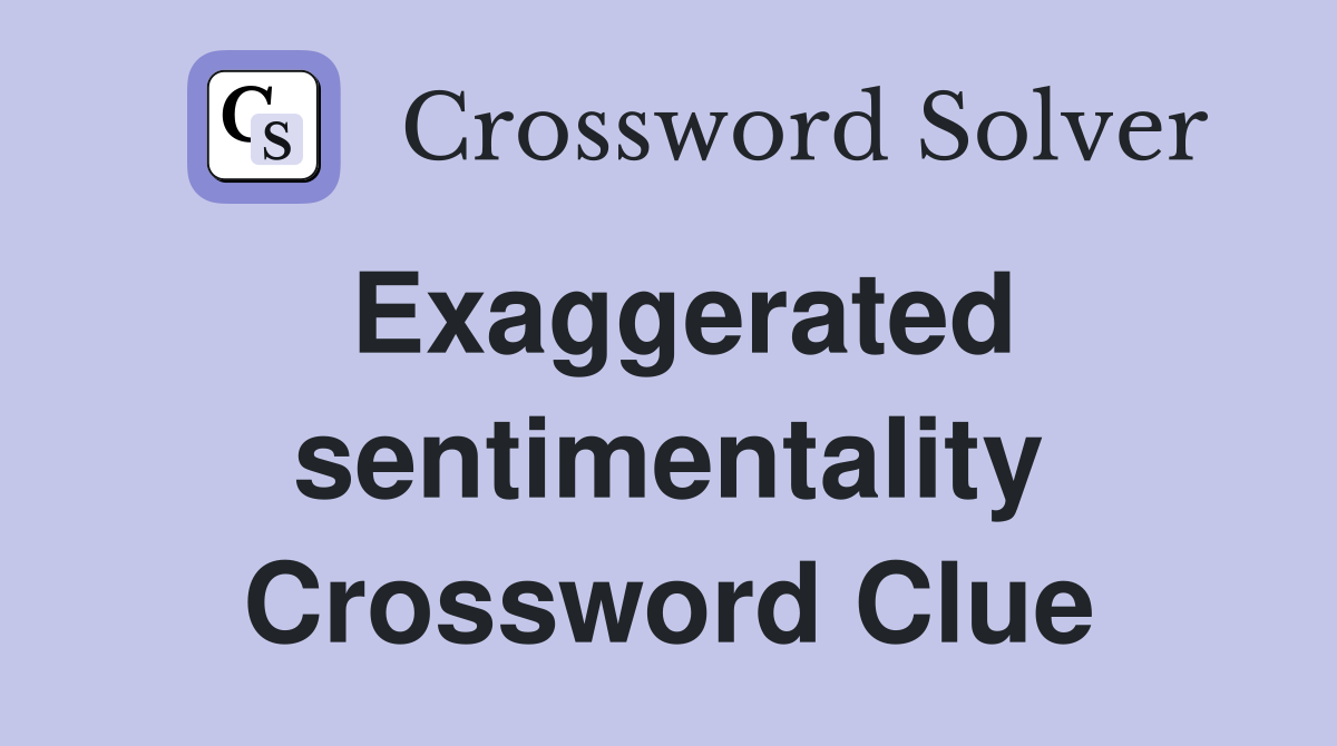 Exaggerated sentimentality Crossword Clue